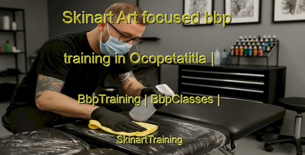 Skinart Art-focused bbp training in Ocopetatitla | BbpTraining | BbpClasses | SkinartTraining-Mexico